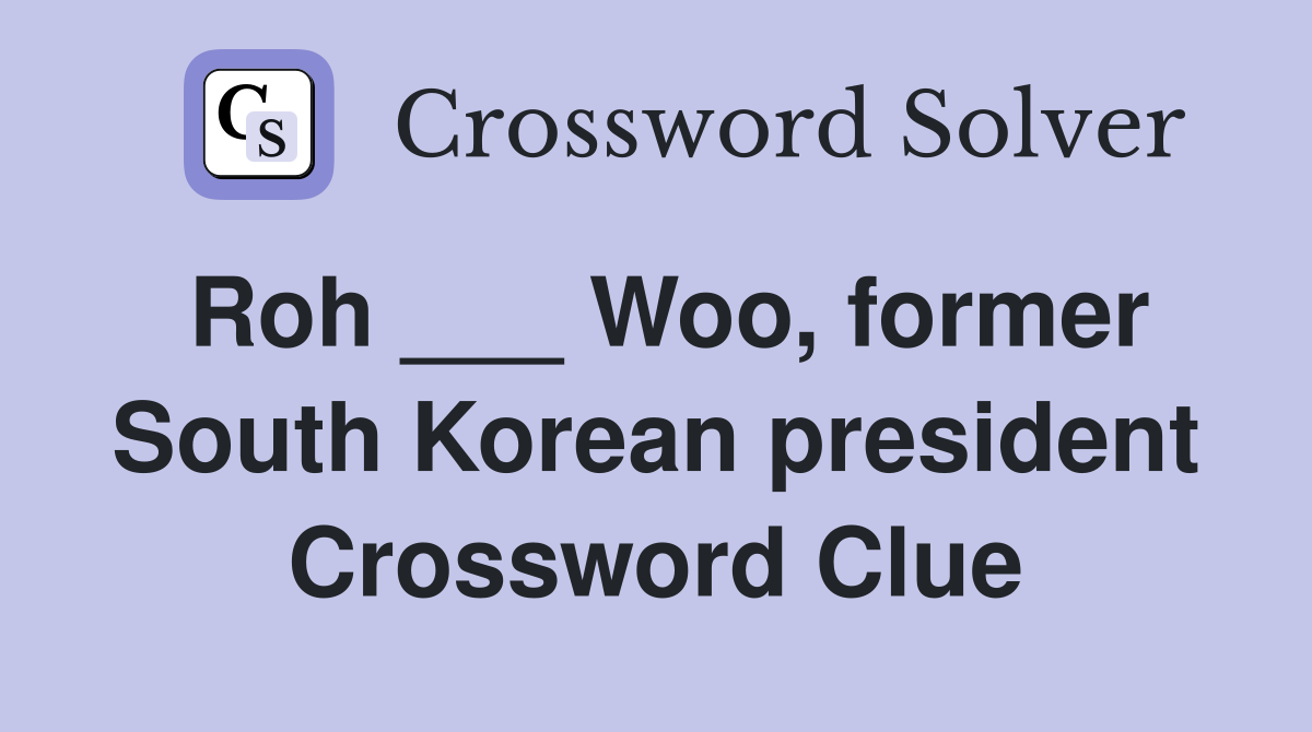 Roh ___ Woo, former South Korean president Crossword Clue