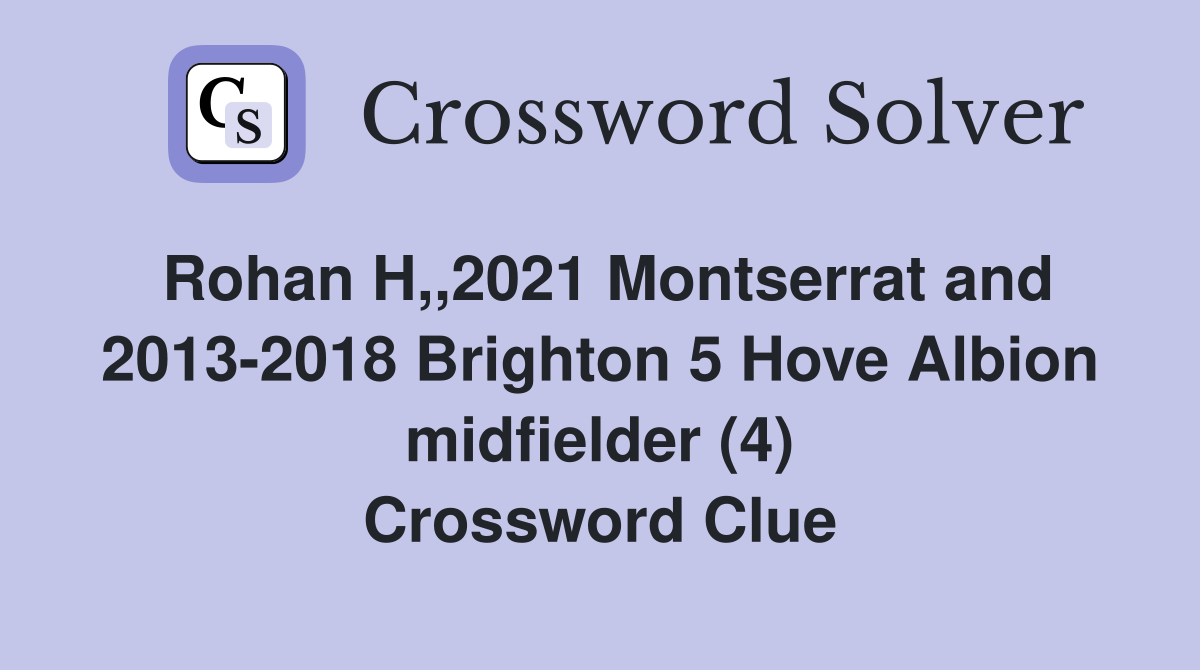 Rohan H,,2021 Montserrat and 2013-2018 Brighton 5 Hove Albion midfielder (4) Crossword Clue