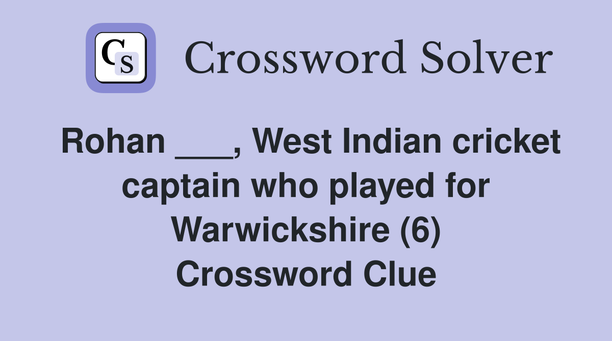 Rohan ___, West Indian cricket captain who played for Warwickshire (6) Crossword Clue