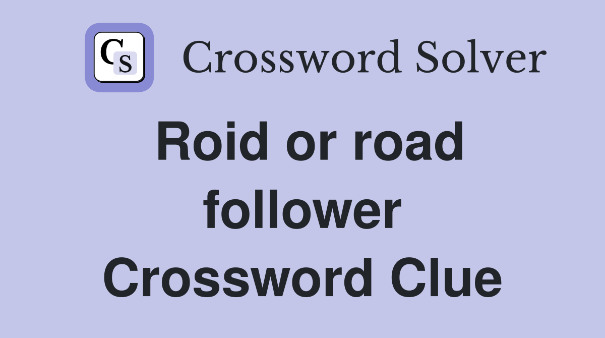 Roid or road follower Crossword Clue