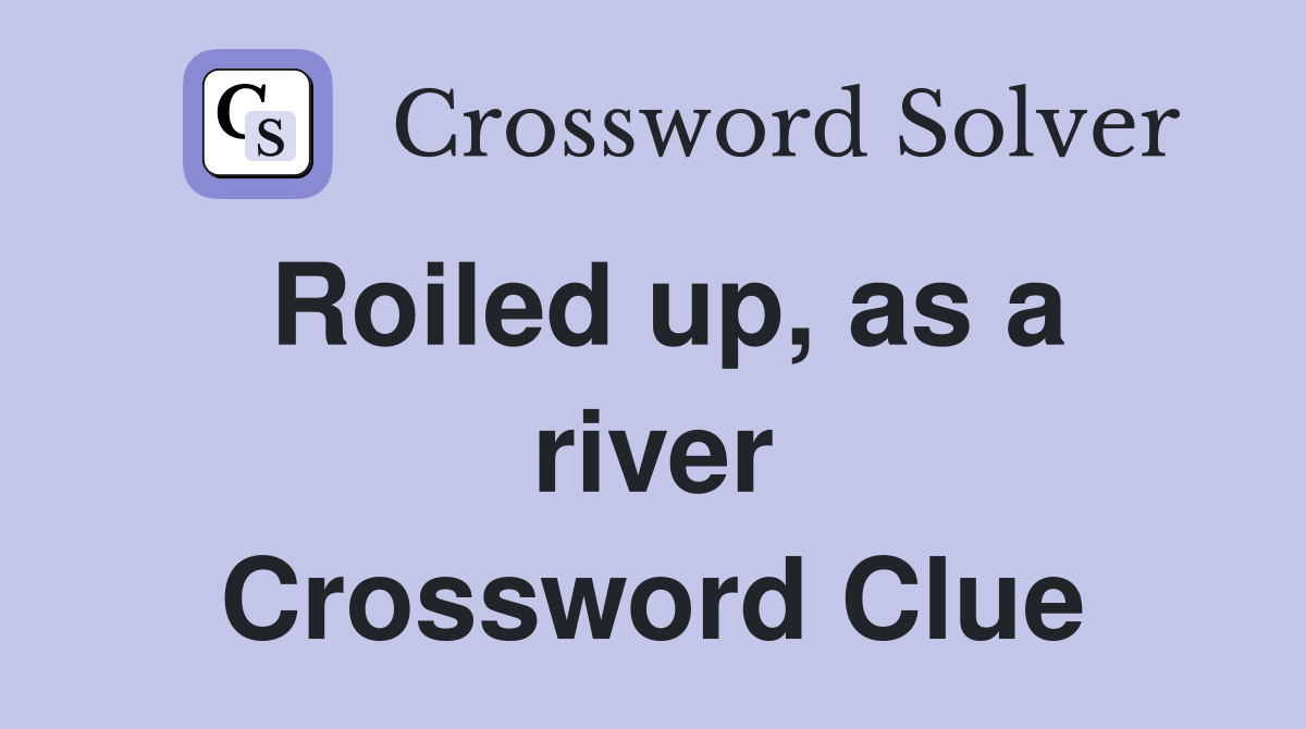 Roiled up, as a river Crossword Clue