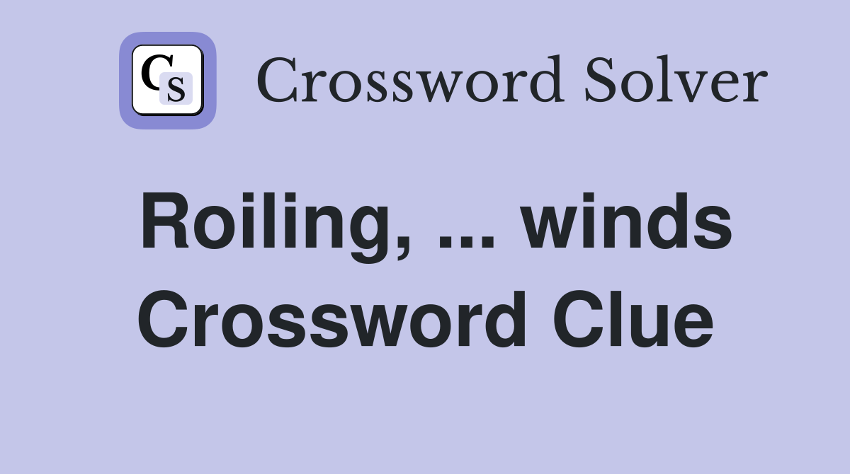 Roiling, ... winds Crossword Clue
