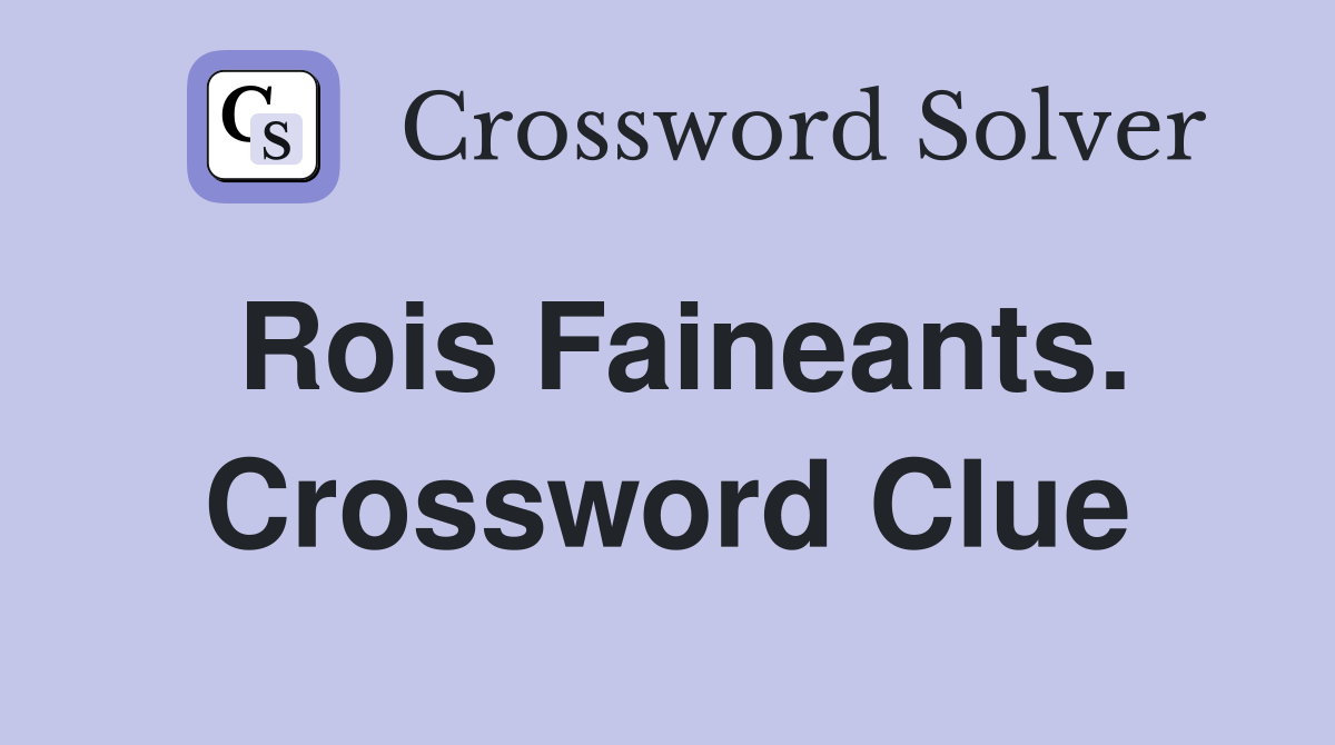 Rois Faineants. Crossword Clue