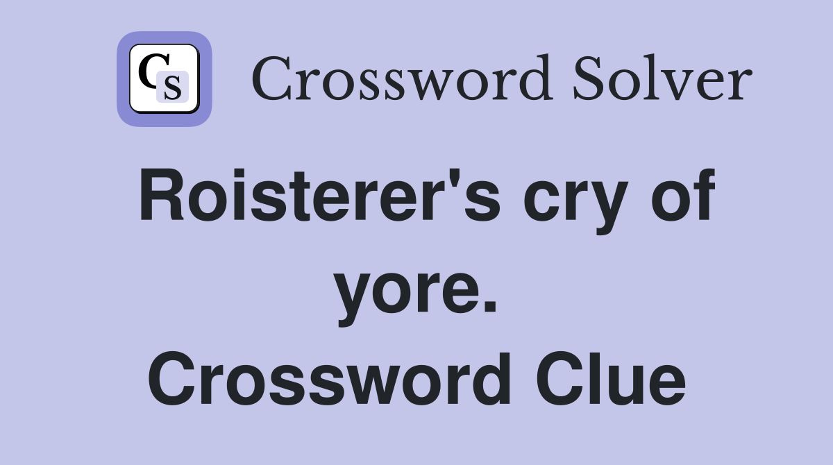 Roisterer's cry of yore. Crossword Clue