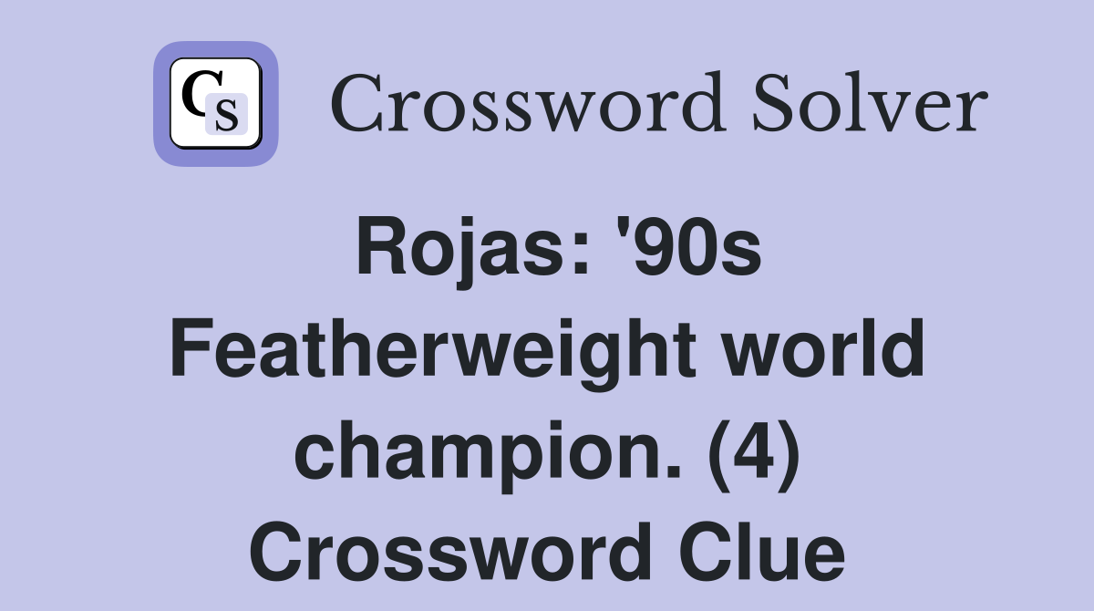 Rojas: '90s Featherweight world champion. (4) Crossword Clue