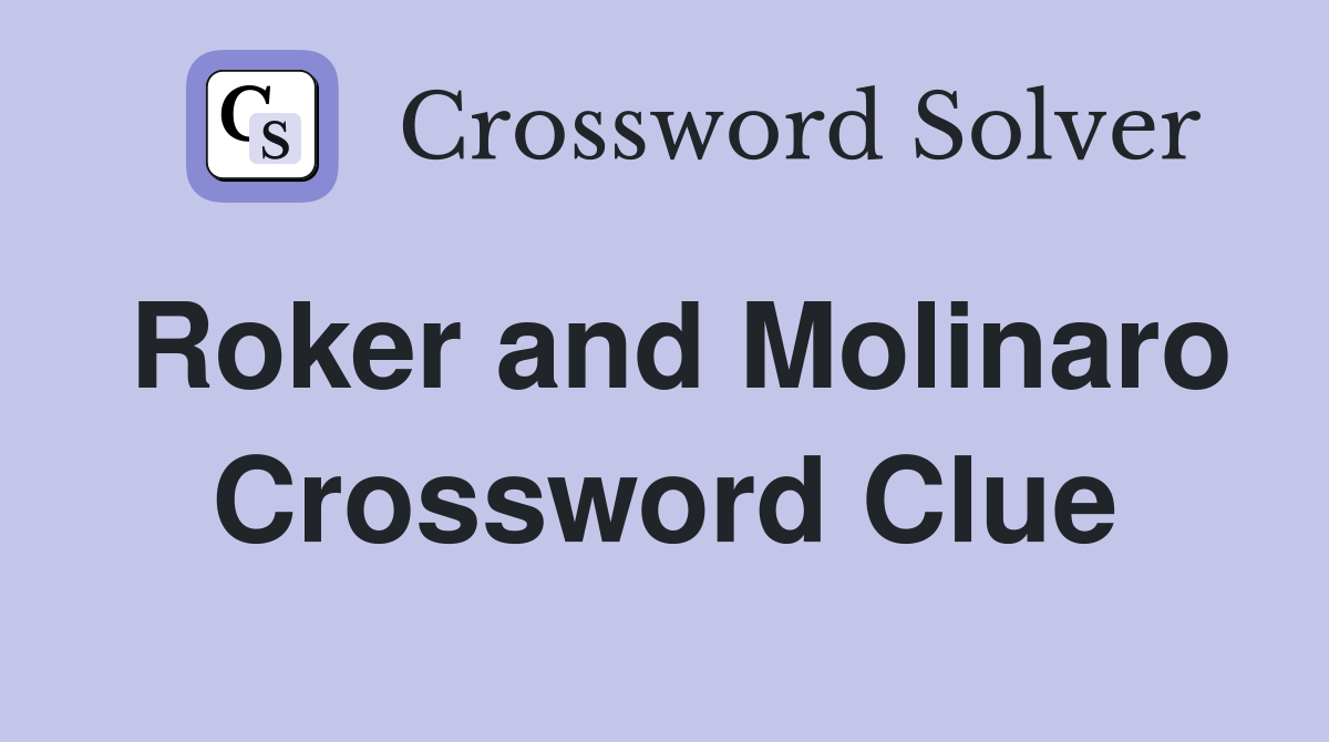 Roker and Molinaro Crossword Clue