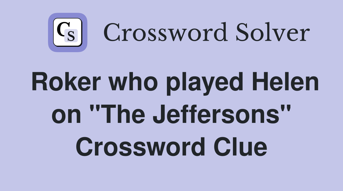 Roker who played Helen on "The Jeffersons" Crossword Clue