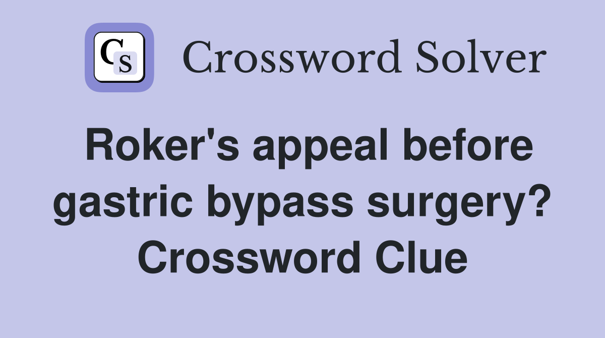 Roker's appeal before gastric bypass surgery? Crossword Clue