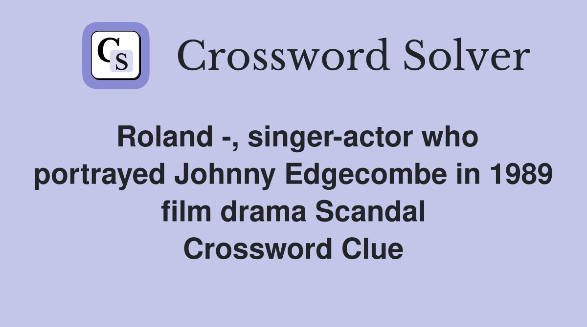 Roland -, singer-actor who portrayed Johnny Edgecombe in 1989 film drama Scandal Crossword Clue