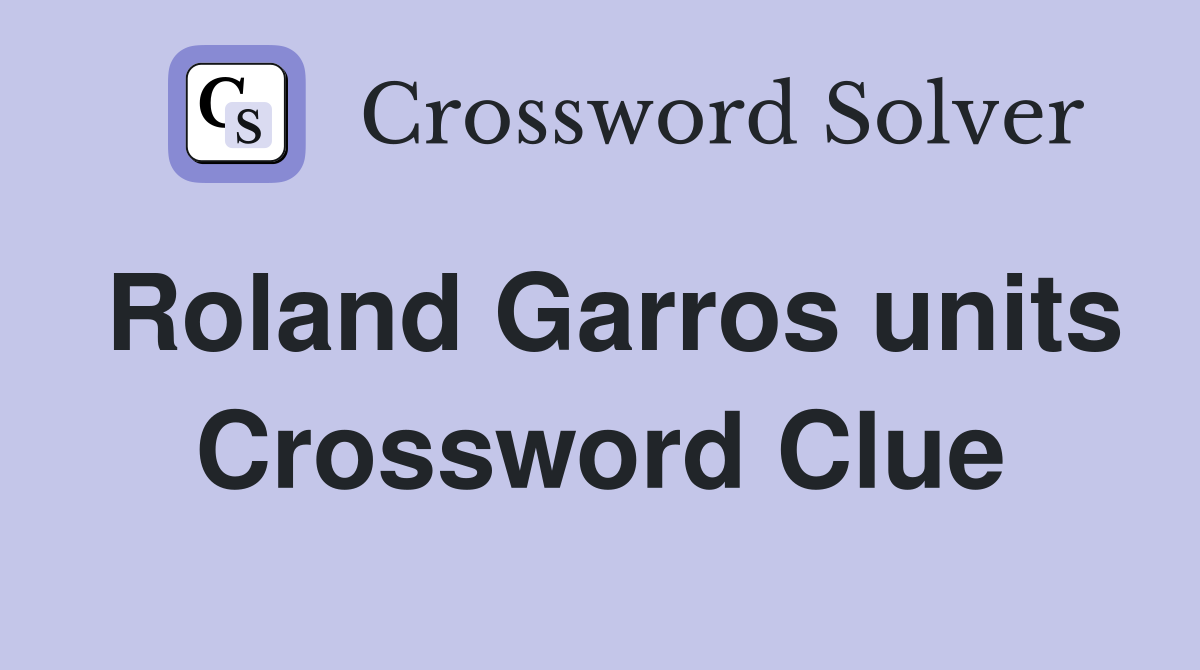 Roland Garros units Crossword Clue
