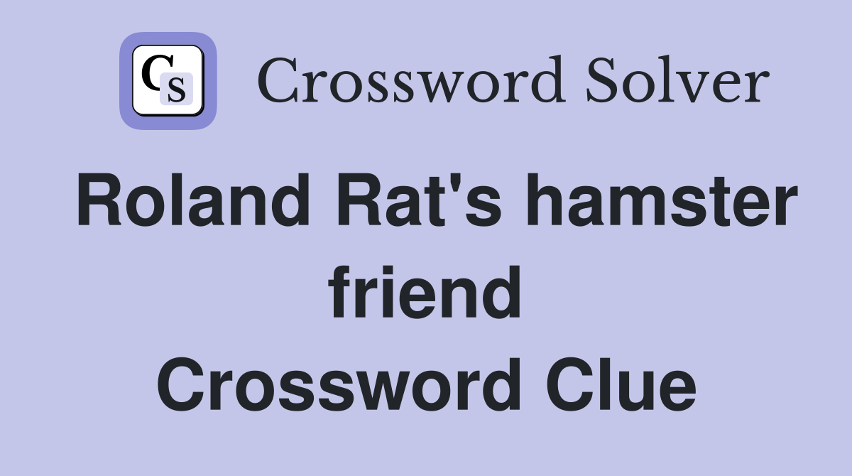 Roland Rat's hamster friend Crossword Clue