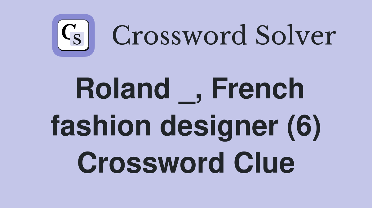 Roland _, French fashion designer (6) Crossword Clue