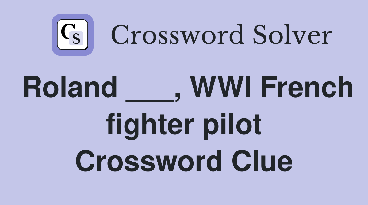 Roland ___, WWI French fighter pilot Crossword Clue