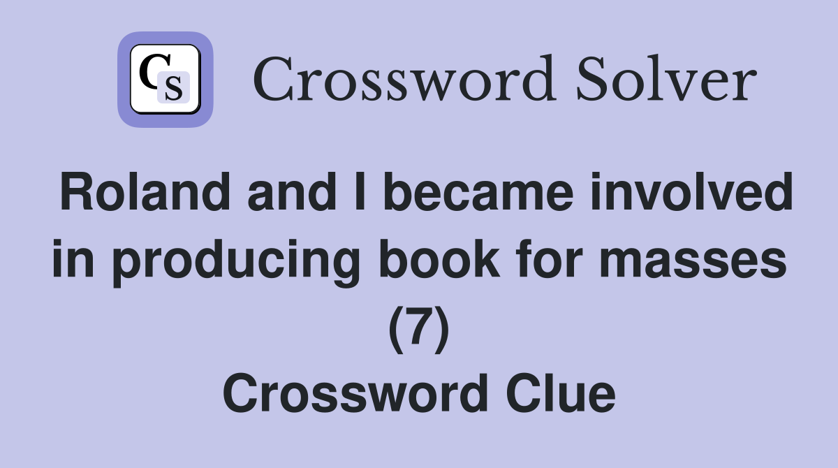 Roland and I became involved in producing book for masses (7) Crossword Clue