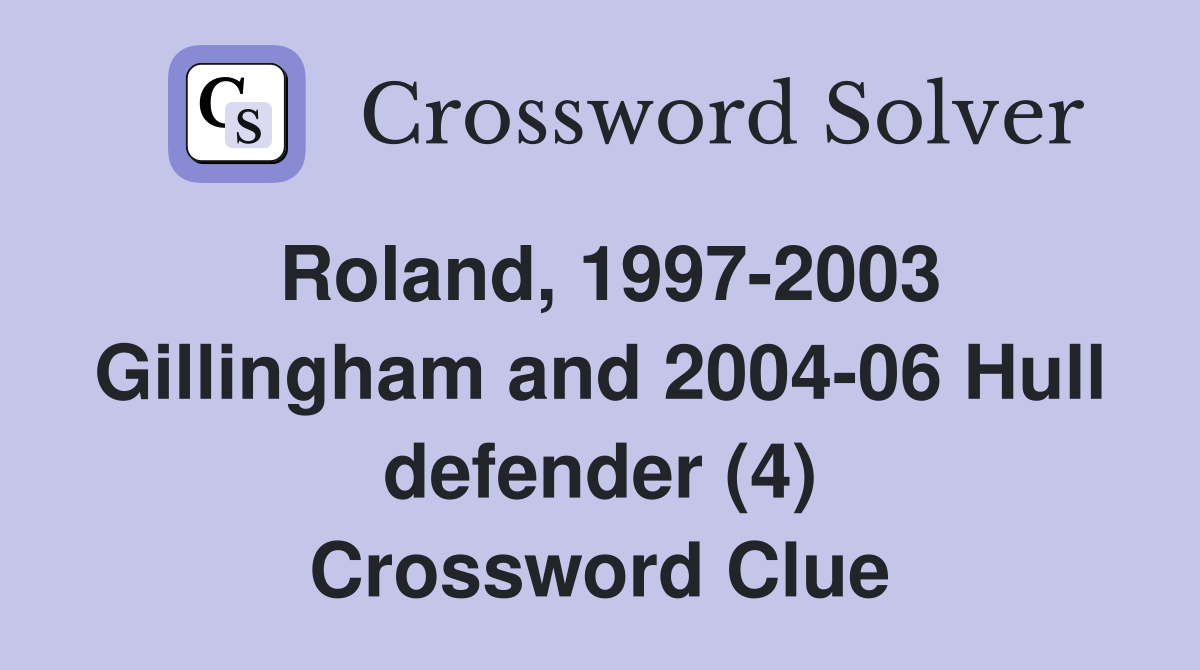 Roland, 1997-2003 Gillingham and 2004-06 Hull defender (4) Crossword Clue