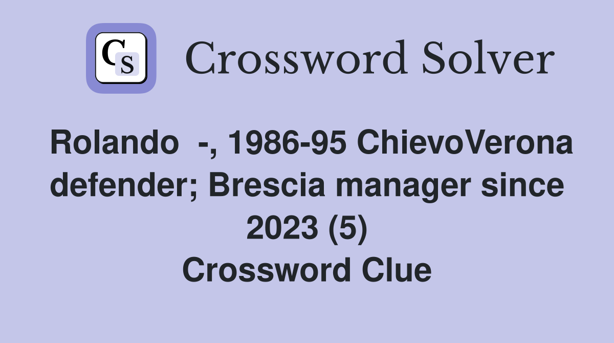Rolando  -, 1986-95 ChievoVerona defender; Brescia manager since 2023 (5) Crossword Clue