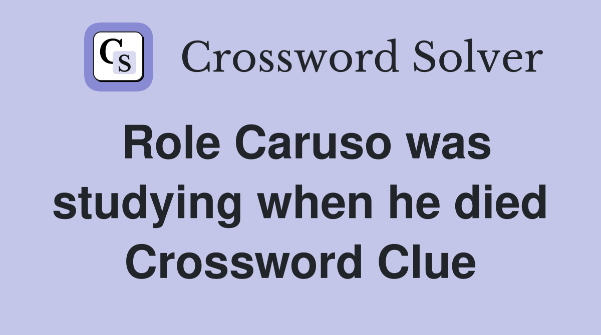 Role Caruso was studying when he died Crossword Clue