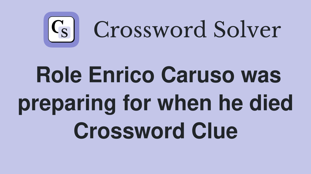 Role Enrico Caruso was preparing for when he died Crossword Clue