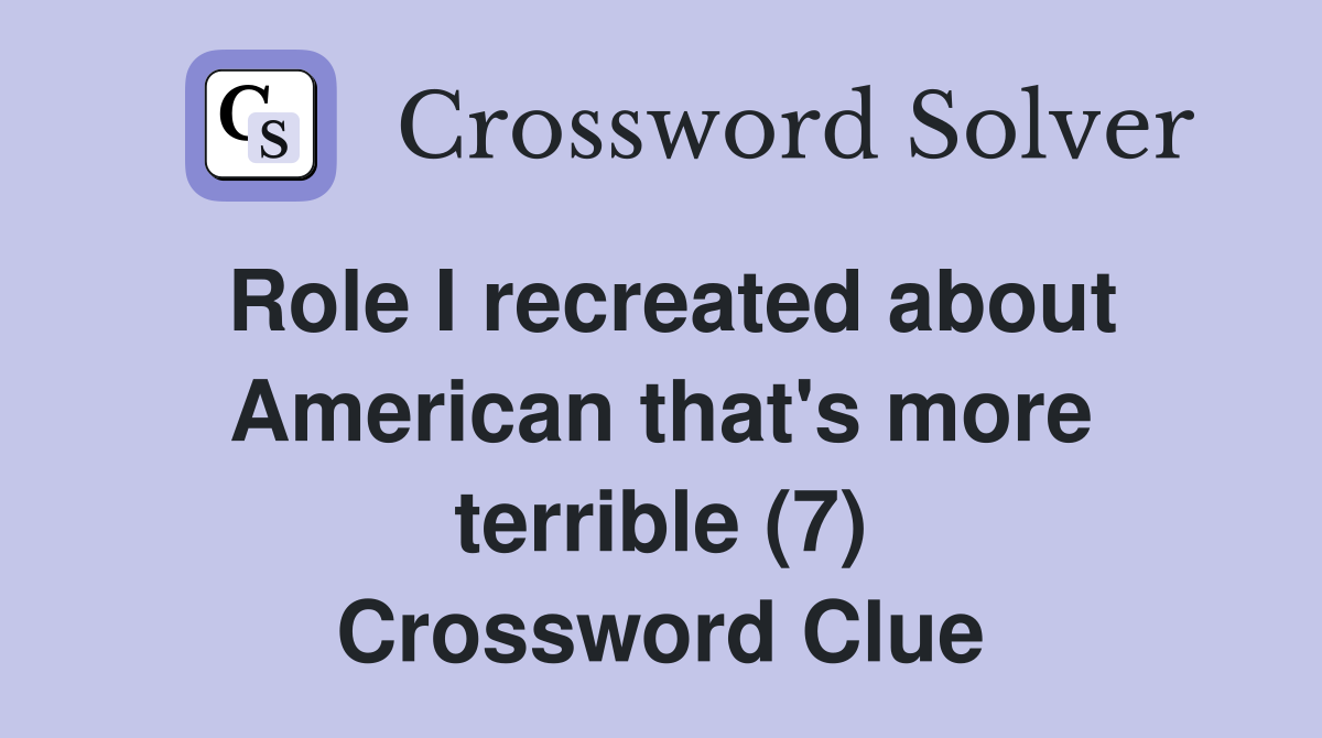 Role I recreated about American that's more terrible (7) Crossword Clue