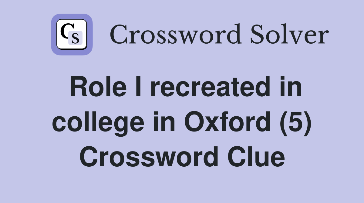 Role I recreated in college in Oxford (5) Crossword Clue