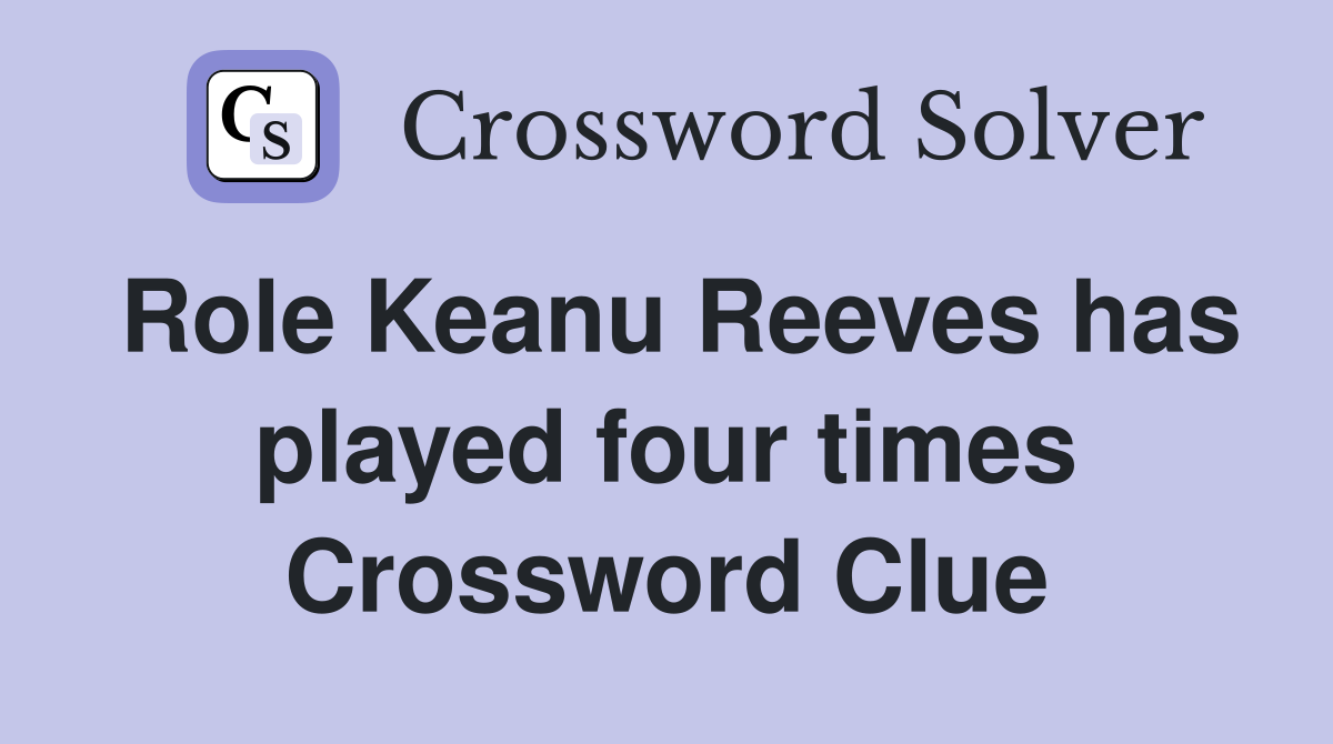 Role Keanu Reeves has played four times Crossword Clue
