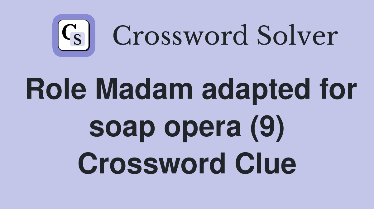 Role Madam adapted for soap opera (9) Crossword Clue