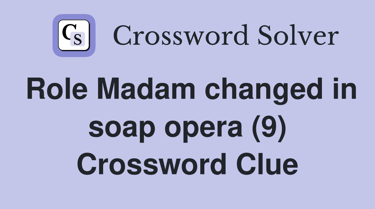 Role Madam changed in soap opera (9) Crossword Clue