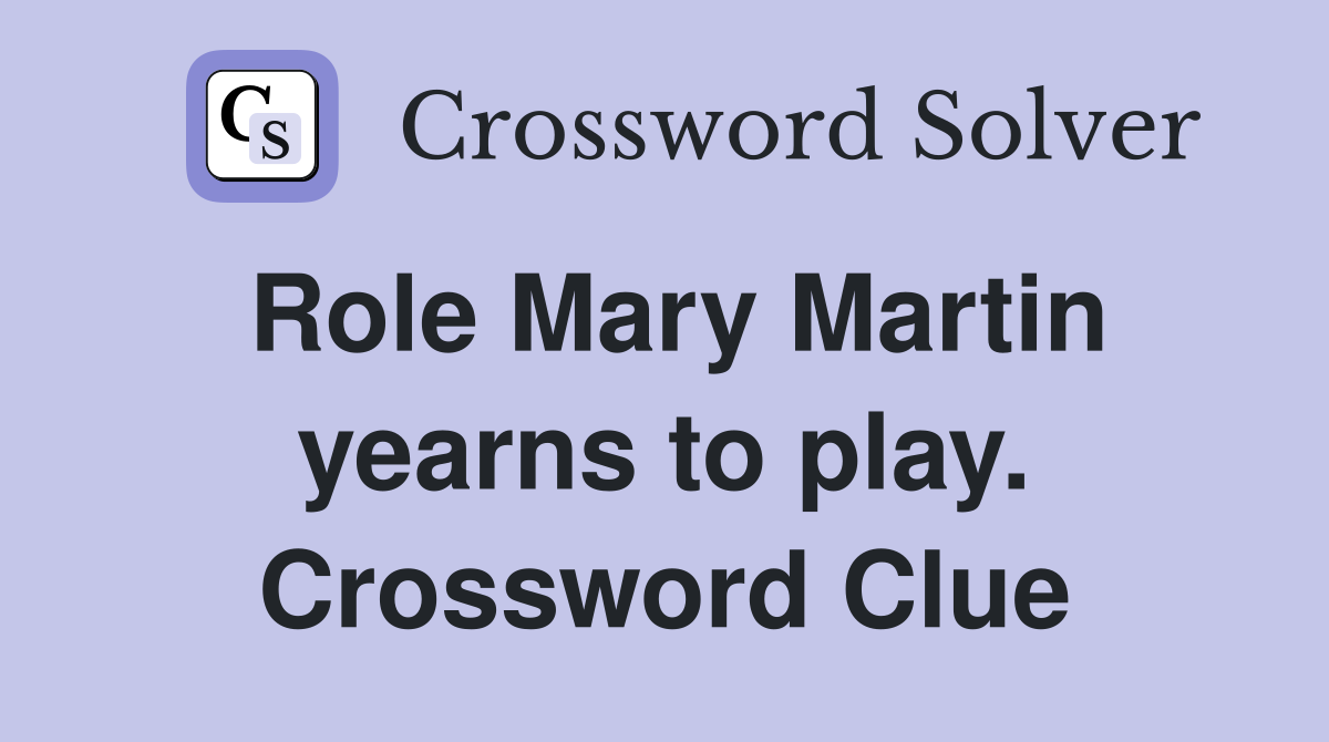 Role Mary Martin yearns to play. Crossword Clue