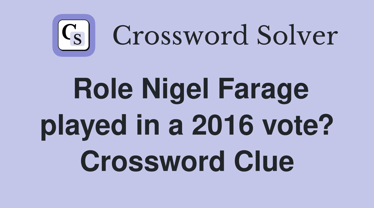 Role Nigel Farage played in a 2016 vote? Crossword Clue