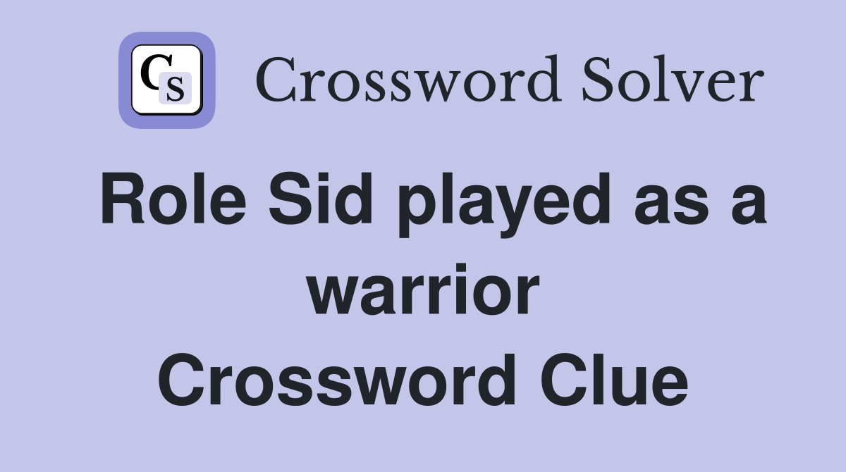 Role Sid played as a warrior Crossword Clue