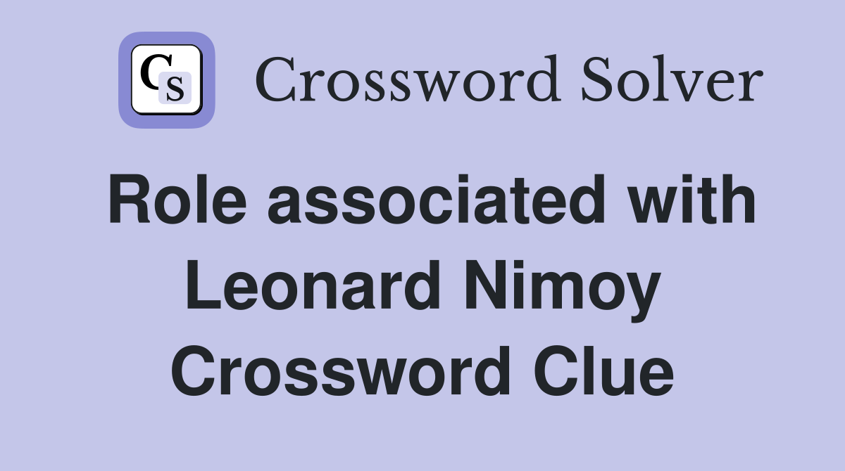 Role associated with Leonard Nimoy Crossword Clue
