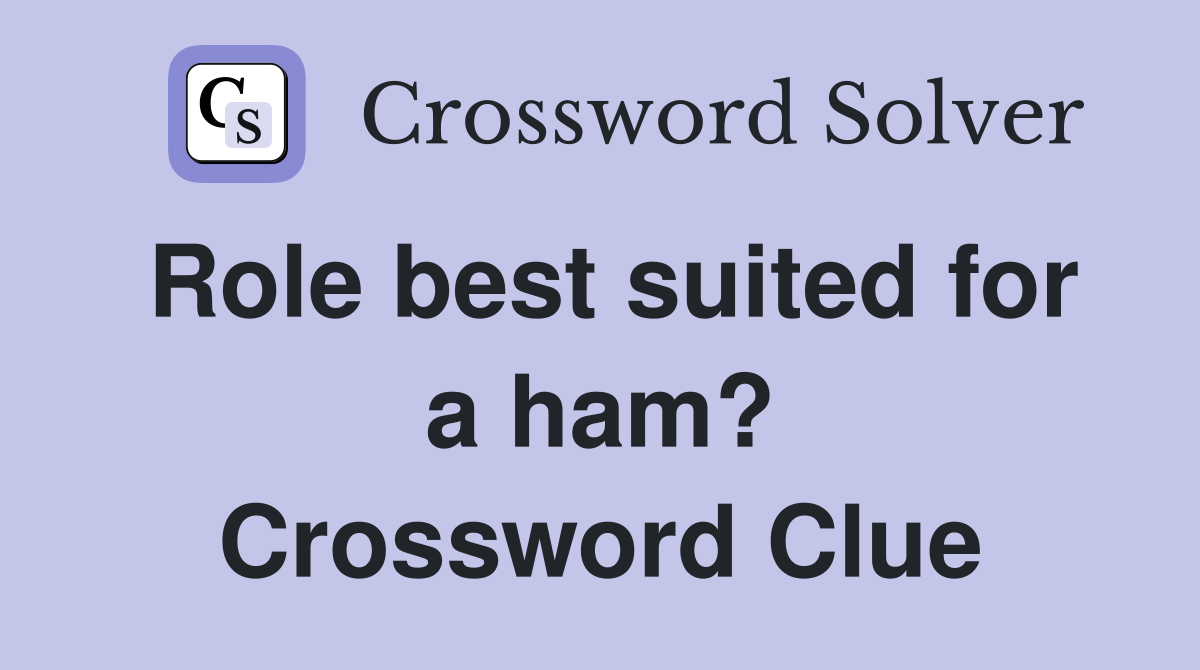 Role best suited for a ham? Crossword Clue