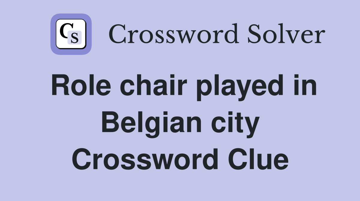 Role chair played in Belgian city Crossword Clue