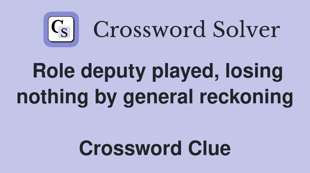 Role deputy played, losing nothing by general reckoning  Crossword Clue