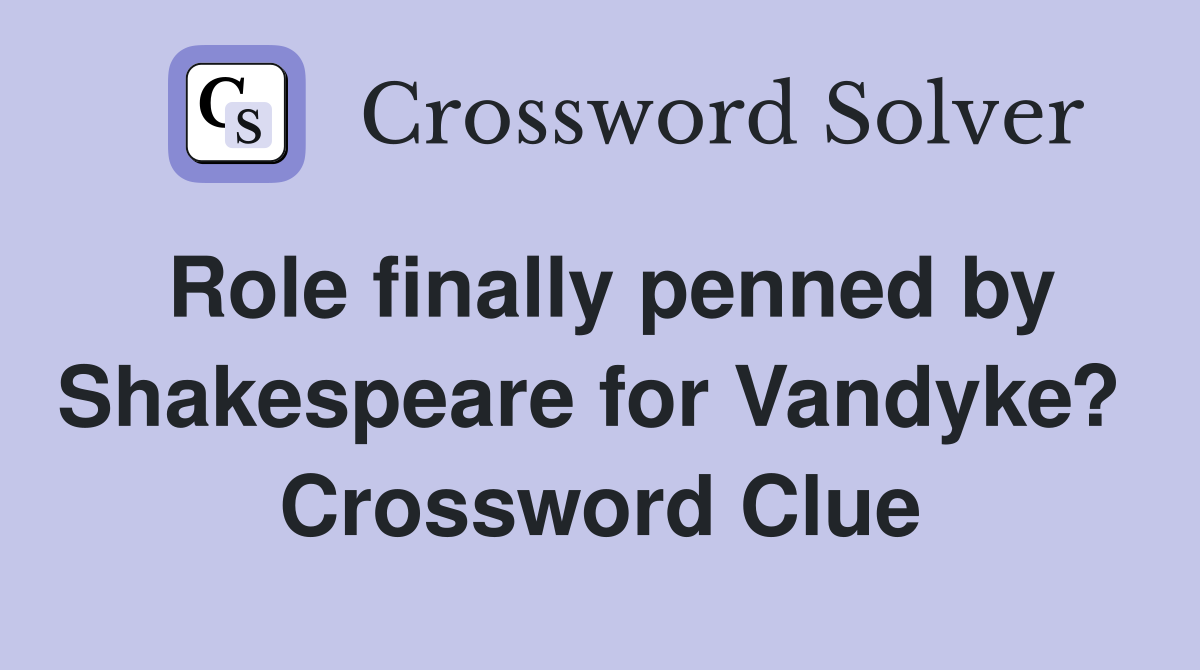 Role finally penned by Shakespeare for Vandyke?  Crossword Clue