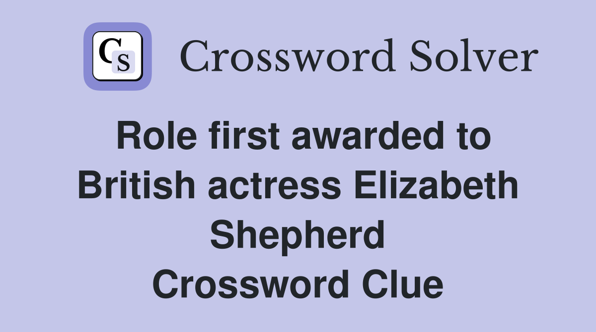 Role first awarded to British actress Elizabeth Shepherd Crossword Clue