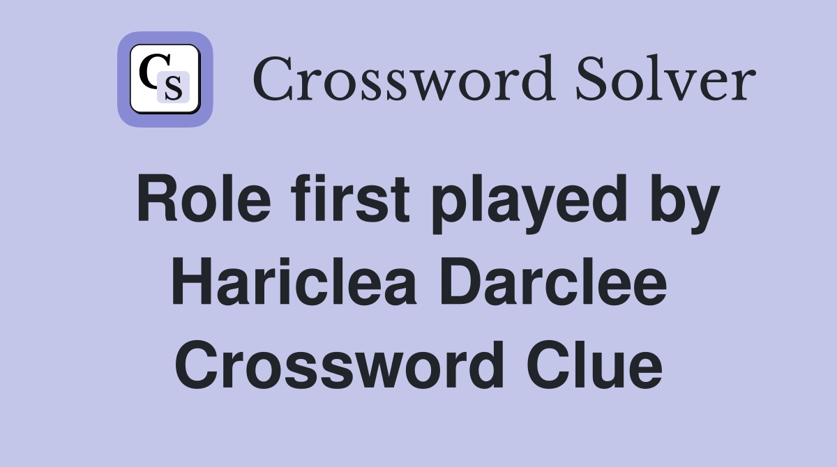 Role first played by Hariclea Darclee Crossword Clue
