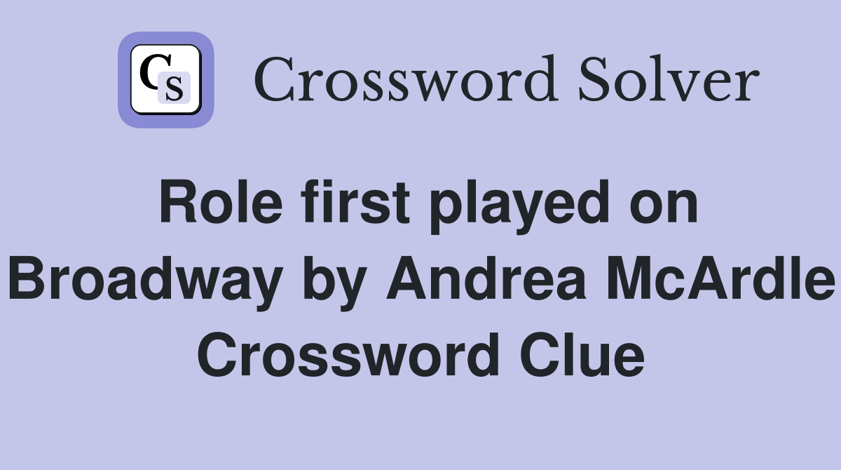 Role first played on Broadway by Andrea McArdle Crossword Clue
