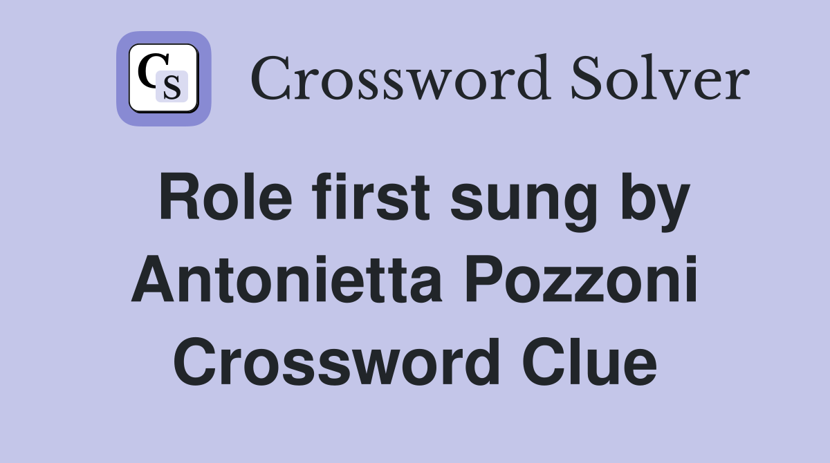 Role first sung by Antonietta Pozzoni Crossword Clue