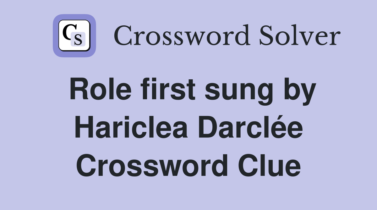 Role first sung by Hariclea Darclée Crossword Clue
