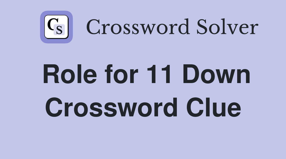 Role for 11 Down Crossword Clue