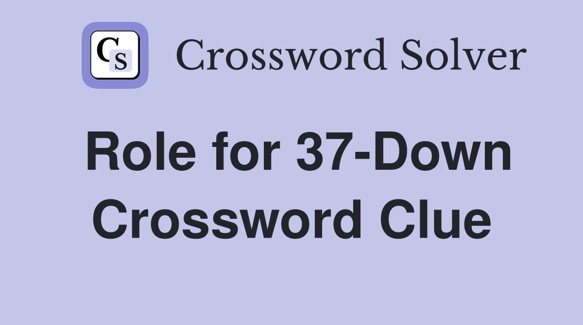 Role for 37-Down Crossword Clue