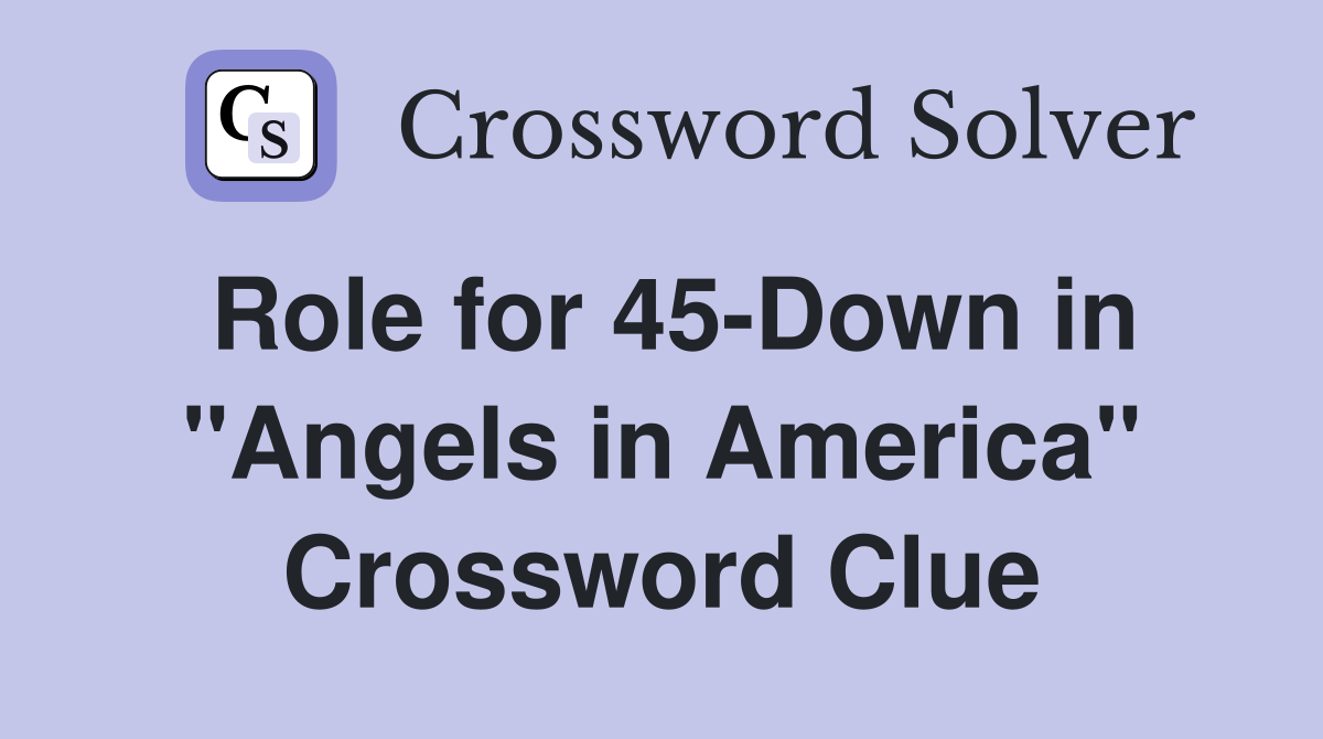 Role for 45-Down in "Angels in America" Crossword Clue