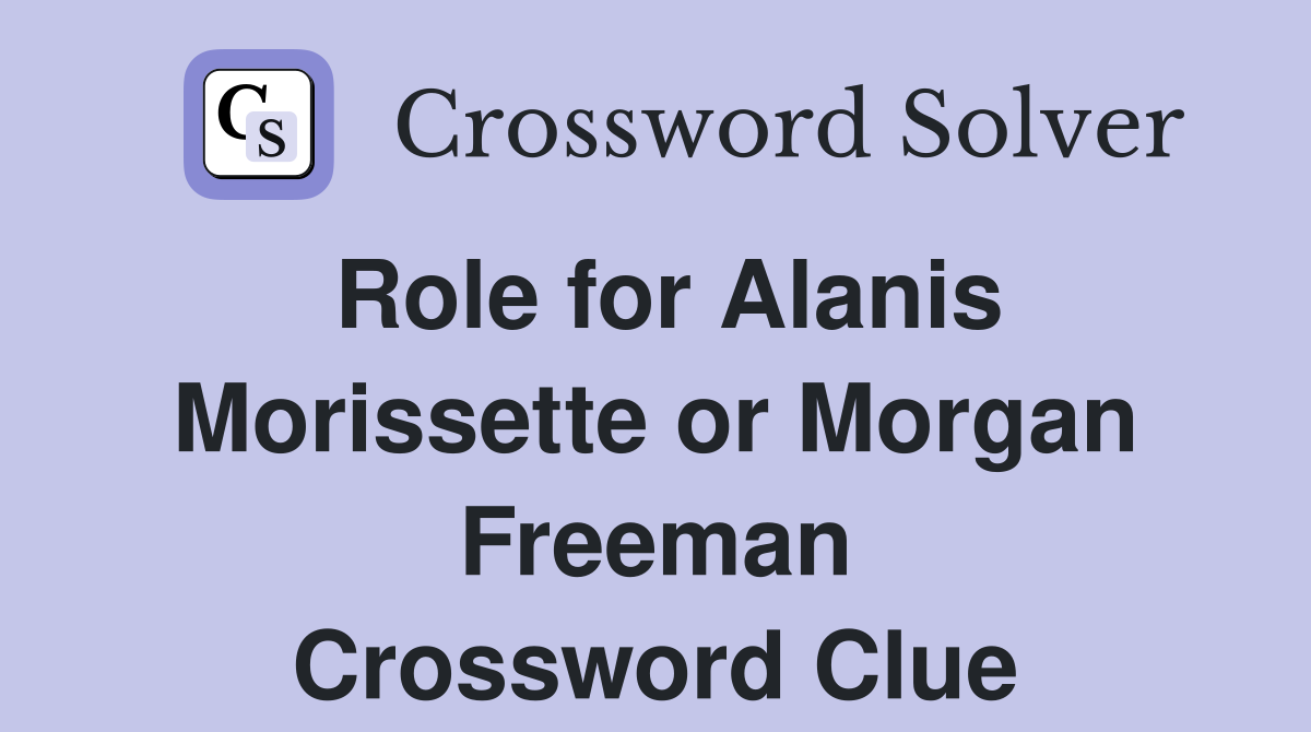Role for Alanis Morissette or Morgan Freeman Crossword Clue