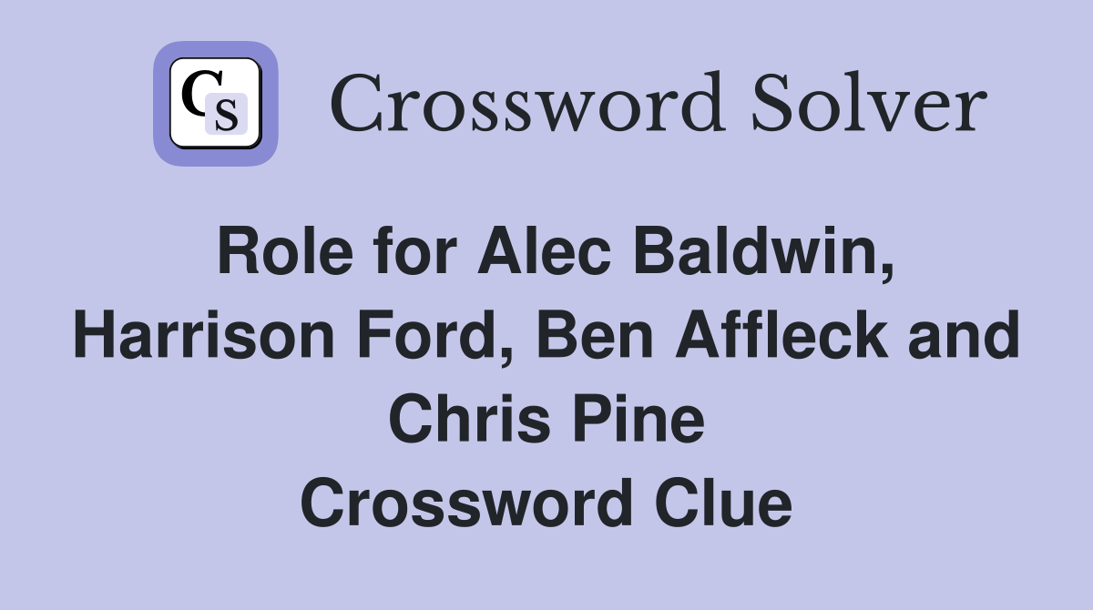 Role for Alec Baldwin, Harrison Ford, Ben Affleck and Chris Pine Crossword Clue