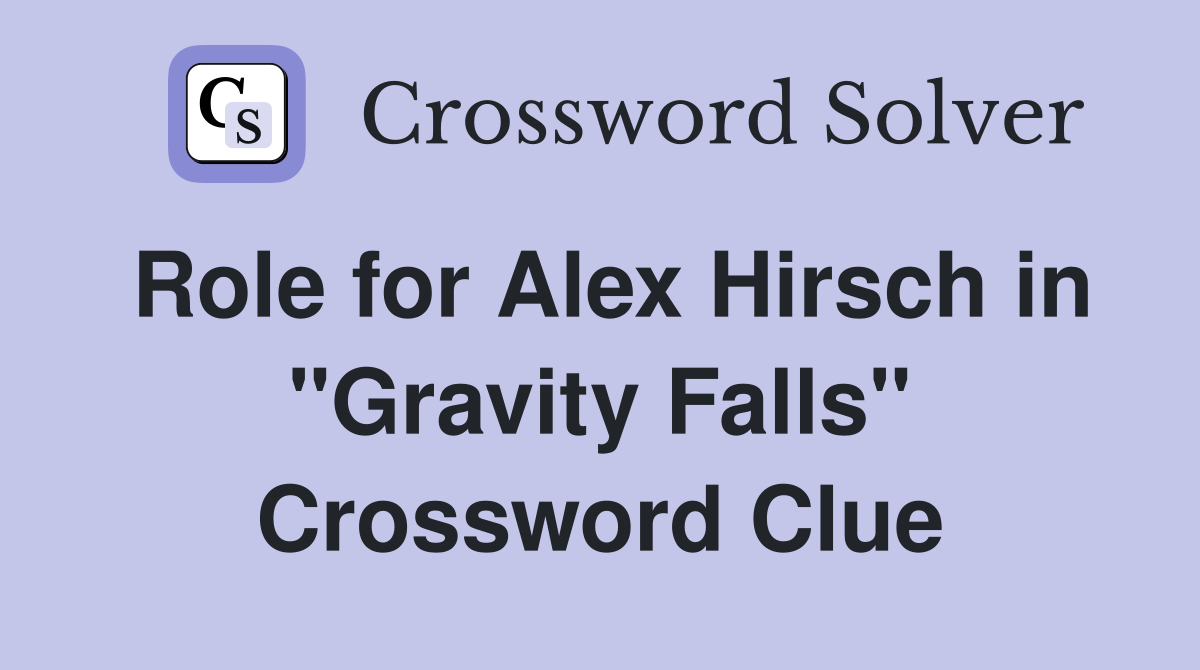 Role for Alex Hirsch in "Gravity Falls" Crossword Clue