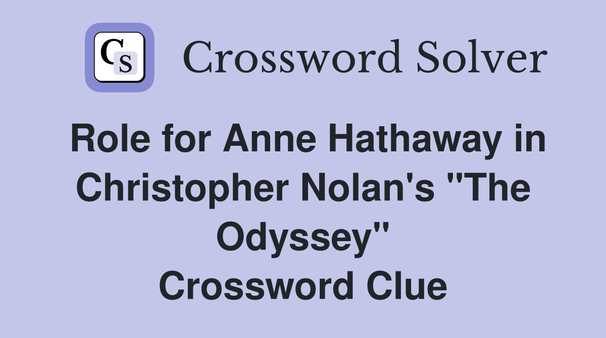 Role for Anne Hathaway in Christopher Nolan's "The Odyssey" Crossword Clue