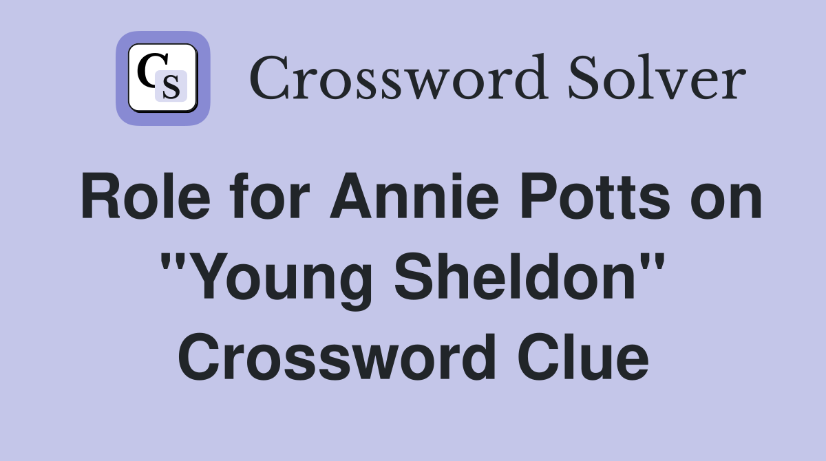 Role for Annie Potts on "Young Sheldon" Crossword Clue