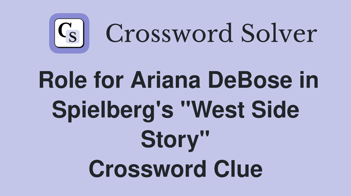 Role for Ariana DeBose in Spielberg's "West Side Story" Crossword Clue