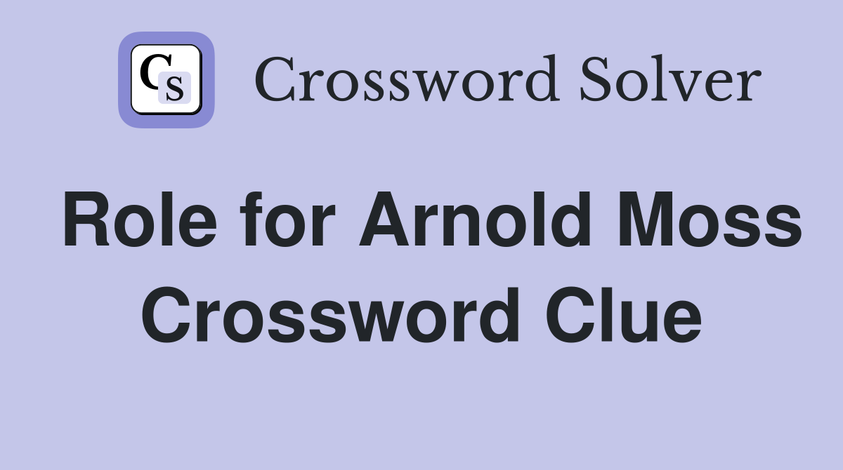 Role for Arnold Moss Crossword Clue